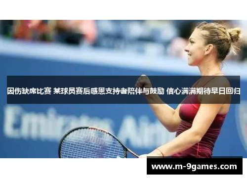因伤缺席比赛 某球员赛后感恩支持者陪伴与鼓励 信心满满期待早日回归