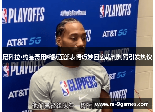 尼科拉·约基奇用幽默面部表情巧妙回应裁判判罚引发热议