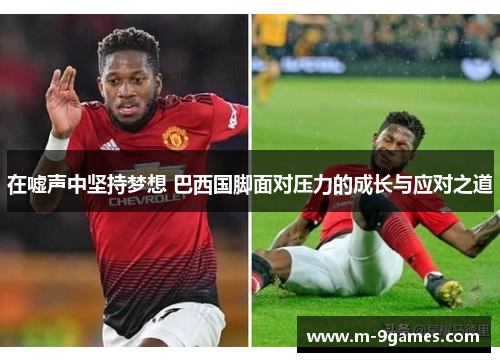在嘘声中坚持梦想 巴西国脚面对压力的成长与应对之道