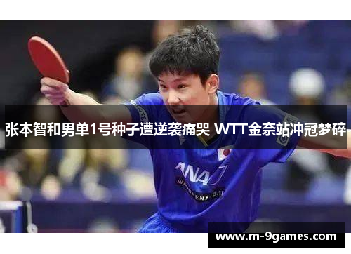 张本智和男单1号种子遭逆袭痛哭 WTT金奈站冲冠梦碎