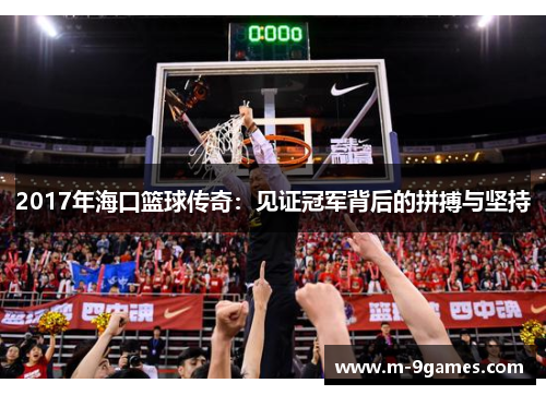 2017年海口篮球传奇：见证冠军背后的拼搏与坚持