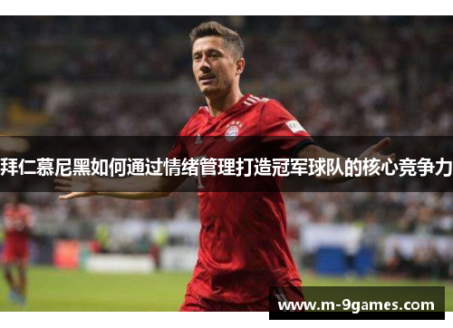拜仁慕尼黑如何通过情绪管理打造冠军球队的核心竞争力