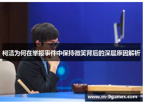 柯洁为何在举报事件中保持微笑背后的深层原因解析