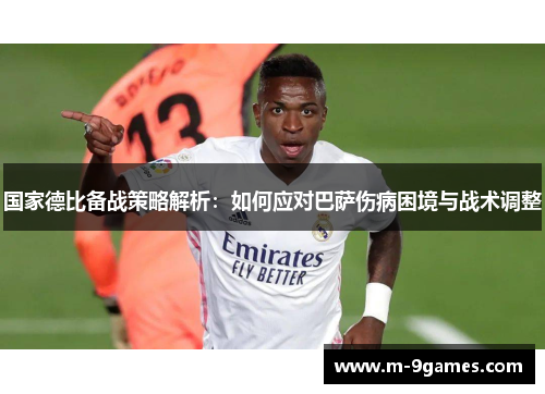 国家德比备战策略解析：如何应对巴萨伤病困境与战术调整