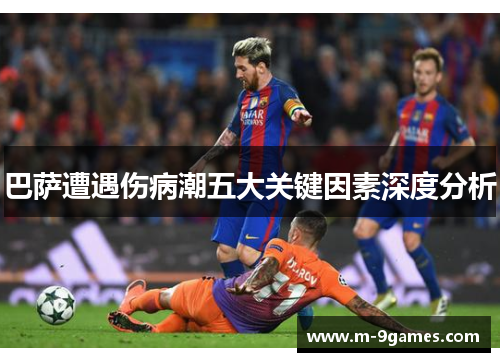 巴萨遭遇伤病潮五大关键因素深度分析