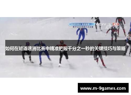 如何在短道速滑比赛中精准把握千分之一秒的关键技巧与策略