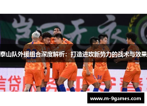 泰山队外援组合深度解析：打造进攻新势力的战术与效果