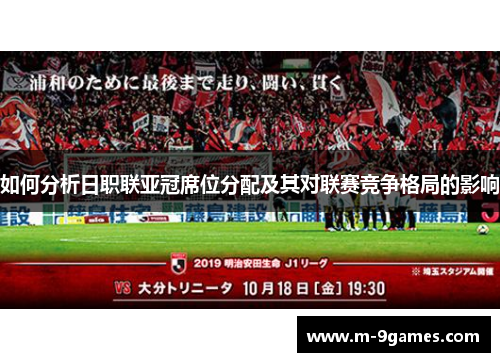 如何分析日职联亚冠席位分配及其对联赛竞争格局的影响