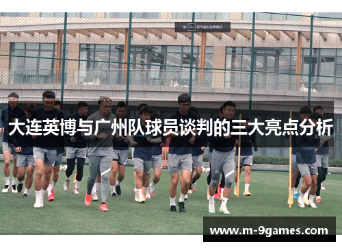 大连英博与广州队球员谈判的三大亮点分析
