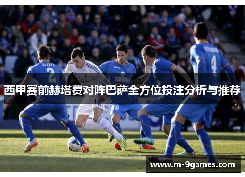 西甲赛前赫塔费对阵巴萨全方位投注分析与推荐
