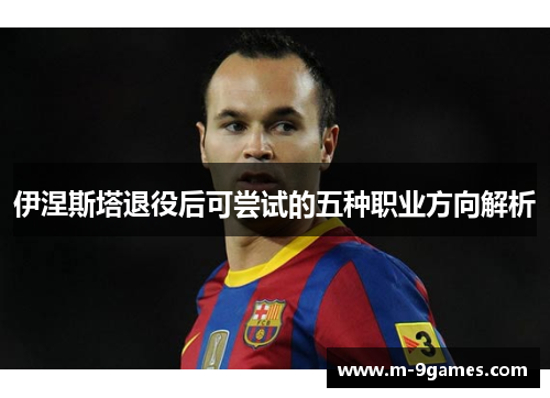 伊涅斯塔退役后可尝试的五种职业方向解析