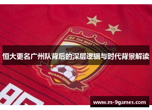 恒大更名广州队背后的深层逻辑与时代背景解读