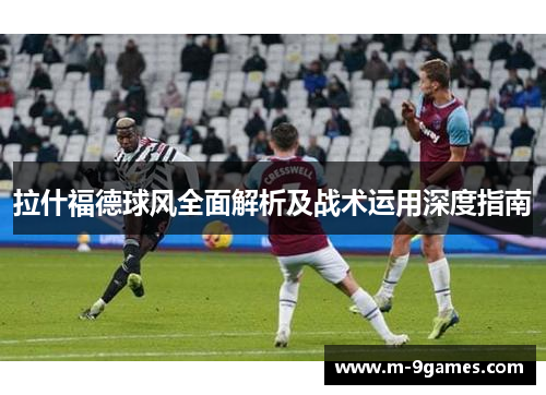 拉什福德球风全面解析及战术运用深度指南