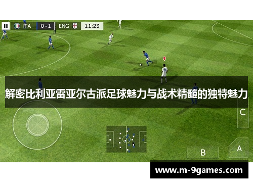 解密比利亚雷亚尔古派足球魅力与战术精髓的独特魅力 解密比利亚雷亚尔古派足球魅力与战术精髓的独特魅力