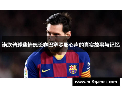 诺坎普球迷情感长卷巴塞罗那心声的真实故事与记忆 诺坎普球迷情感长卷巴塞罗那心声的真实故事与记忆