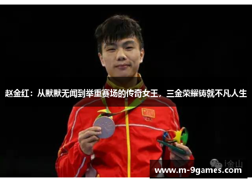 赵金红:从默默无闻到举重赛场的传奇女王,三金荣耀铸就不凡人生 赵金红:从默默无闻到举重赛场的传奇女王,三金荣耀铸就不凡人生