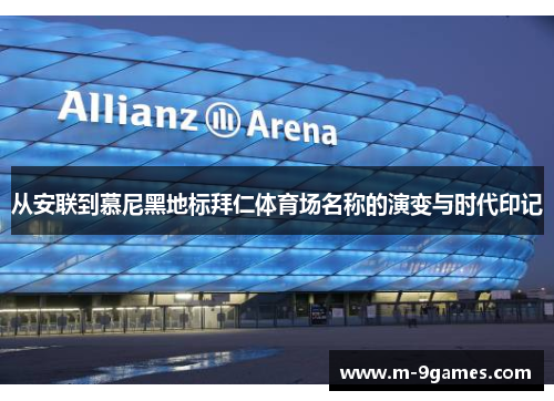 从安联到慕尼黑地标拜仁体育场名称的演变与时代印记