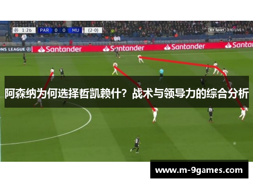 阿森纳为何选择哲凯赖什？战术与领导力的综合分析