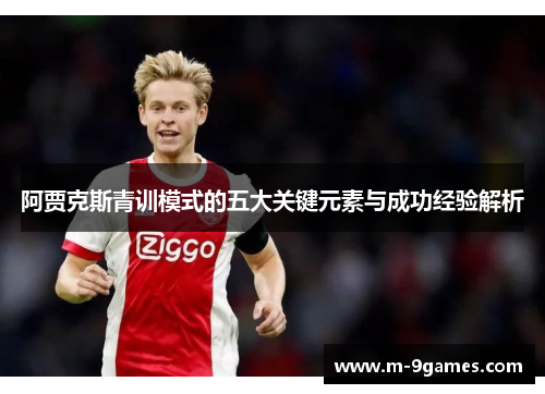 阿贾克斯青训模式的五大关键元素与成功经验解析 阿贾克斯青训模式的五大关键元素与成功经验解析