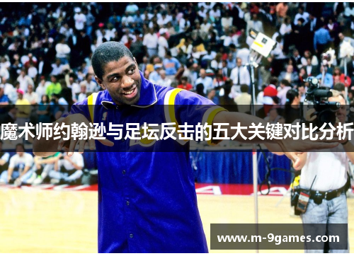 魔术师约翰逊与足坛反击的五大关键对比分析