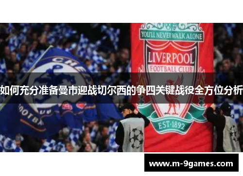 如何充分准备曼市迎战切尔西的争四关键战役全方位分析