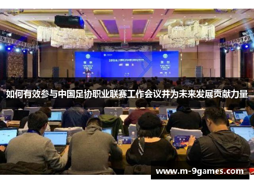 如何有效参与中国足协职业联赛工作会议并为未来发展贡献力量