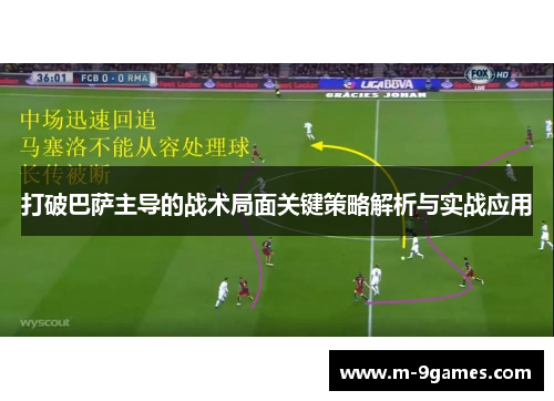 打破巴萨主导的战术局面关键策略解析与实战应用