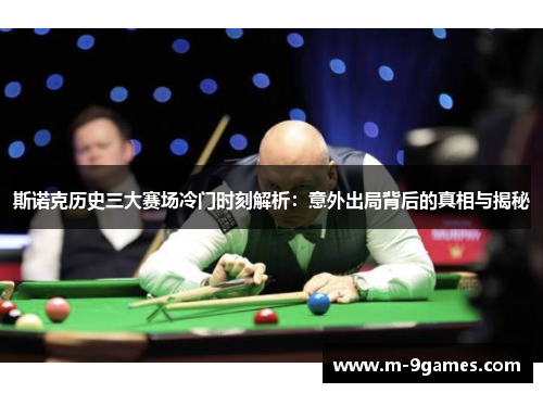 斯诺克历史三大赛场冷门时刻解析：意外出局背后的真相与揭秘