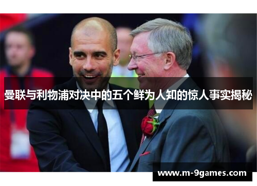 曼联与利物浦对决中的五个鲜为人知的惊人事实揭秘