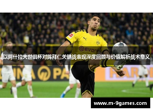 以阿什拉夫世俱杯对阵拜仁关键战表现深度回顾与价值解析战术意义