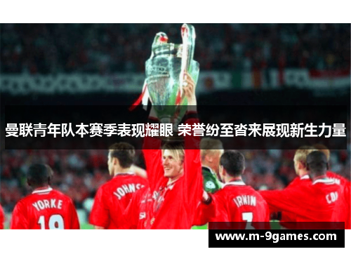 曼联青年队本赛季表现耀眼 荣誉纷至沓来展现新生力量