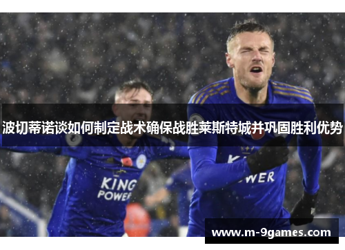 波切蒂诺谈如何制定战术确保战胜莱斯特城并巩固胜利优势