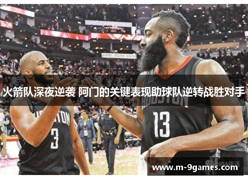 火箭队深夜逆袭 阿门的关键表现助球队逆转战胜对手