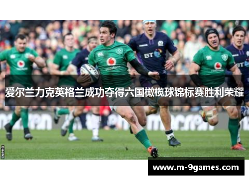 爱尔兰力克英格兰成功夺得六国橄榄球锦标赛胜利荣耀