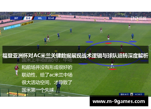 福登亚洲杯对AC米兰关键数据展现战术逻辑与球队运转深度解析